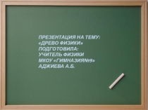 ПРЕЗЕНТАЦИЯ НА ТЕМУ: ДРЕВО ФИЗИКИ