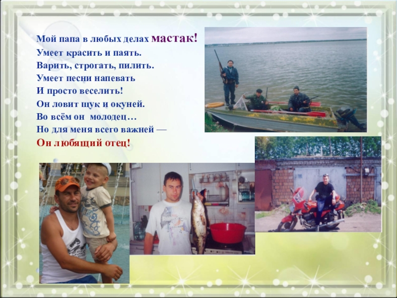 Презентация к конкурсу МОЙ ПАПА-ГЕРОЙ! Мой папа в любых делах мастак! Умеет красить и паять. Варить, Мой папа в любых делах мастак! Умеет красить и паять. Варить, строгать, пилить. Умеет песни напевать И