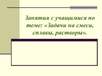 Задачи на смеси, сплавы, растворы