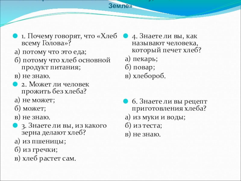 Презентация к научному проекту Хлеб всему голова Анкетирование «Моё отношение к хлебу, как основе жизни на Земле» 1. Анкетирование «Моё отношение к хлебу, как основе жизни на Земле» 1. Почему говорят, что «Хлеб всему Голова»?а)