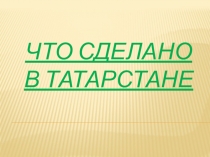 Презентация проектной деятельности в ДОУ на тему: Что сделано в Татарстане (стар.гр)