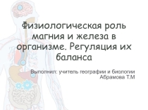 Презентация по биологии на тему Физиологическая роль магния и железа. Регуляция их баланса