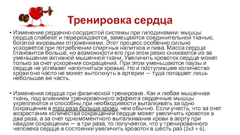 Тренировка сердцаИзменение сердечно-сосудистой системы при гиподи­намии: мышцы сердца слабеют и перерождаются, замещаются соединительной тканью, богатой жировыми отложениями.