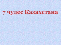 Презентация Семь чудес Казахстана
