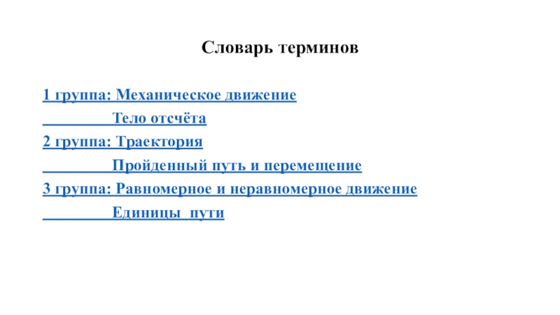 Презентация по физике 7 класс Механическое движение Словарь терминов1 группа: Механическое движение Тело отсчёта2 Словарь терминов1 группа: Механическое движение Тело отсчёта2 группа: Траектория