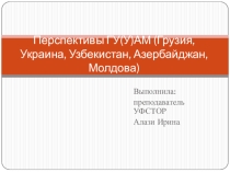 Презентация по истории Перспективы ГУАМ