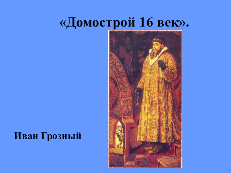 Презентация к родительскому собранию Простые истины «Домострой 16 век».Иван Грозный «Домострой 16 век».Иван Грозный