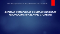 Великая ОКТЯБРЬСКАЯ СОЦИАЛИСТИЧЕСКАЯ РЕВОЛЮЦИЯ: ВЗГЛЯД ЧЕРЕЗ СТОЛЕТИЕ