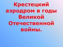 Презентация по теме Аэродром в годы Великой Отечественной войны.