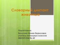 Презентация . Словарный диктант по теме Животные.
