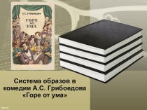 Презентация по литературе Система образов комедии А.С.Грибоедова Горе от ума (9 класс)