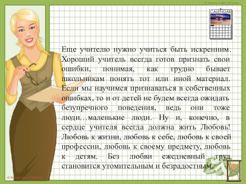 Еще учителю нужно учиться быть искренним. Хороший учитель всегда готов признать свои ошибки, понимая, как трудно бывает