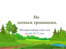 Презентация интерактивной игры, посвященной всемирному дню знаний о лесе По лесным тропинкам
