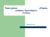 Презентация к уроку технологии на тему: Парки, скверы, бульвары 3 класс