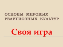 Презентация по курсу Основы мировых религиозных культур и светской этики на тему Своя игра