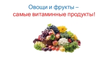 Овощи и фрукты- самые витаминные продукты