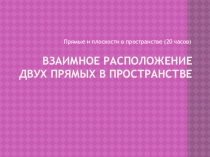 Презентация по геометрии Взаимное расположение прямых в пространстве