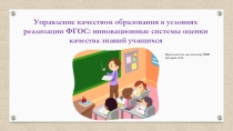 Презентация. Управление качеством образования в условиях реализации ФГОС: инновационные системы оценки качества знаний учащихся