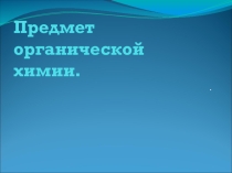 Презентация по химии на тему Предмет органической химии