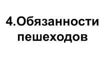 Презентация по Правилам дорожного движения РФ Раздел 4. Обязанности пешеходов