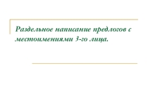 Презентация по русскому языку на тему Раздельное написание предлогов с местоимениями 3-го лица