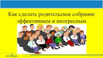Презентация по теме Как сделать родительское собрание интересным