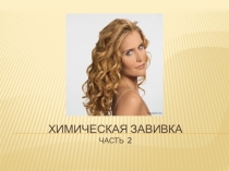 Перезентация по парикмахерскому искусству на тему: Общие сведения о химической завивке. Часть 2.
