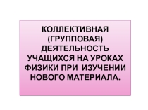 Презентация Коллективная (групповая) деятельность учащихся на уроках физики при изучении нового материала