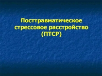 Презентация по психологии на тему Посттравматическое стрессовое расстройство