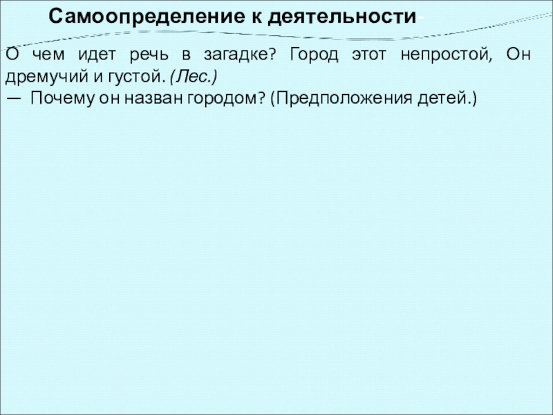 Самоопределение к деятельности- О чем идет речь в загадке? Город этот непростой, Он дремучий и густой. (Лес.)—