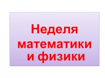 Презентация Неделя математики и физики