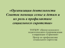 Презентация Организация деятельности Советов помощи семье и детям и их роль в профилактике социального сиротства