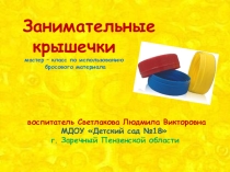 Презентация по использованию бросового материала Занимательные крышечки