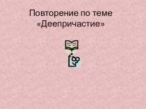 Презентация по русскому языку Повторение деепричастия
