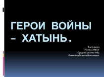 Презентация на классный час на тему Хатынь-герои войны