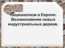 Национализм в Европе. Возникновение новых индустриальных держав.