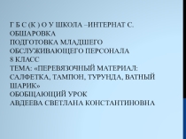 Урок- презентация на тему Перевязочный материал: салфетка, тампон, турунда, ватный шарик.