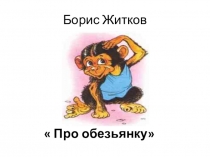 Презентация по литературному чтению на тему Б.Житков Про обезьянку