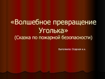 Волшебное превращение Уголька (Сказка по пожарной безопасности)