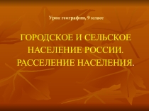 Урок-презентация по географии ГОРОДСКОЕ И СЕЛЬСКОЕ НАСЕЛЕНИЕ РОССИИ. РАССЕЛЕНИЕ НАСЕЛЕНИЯ.