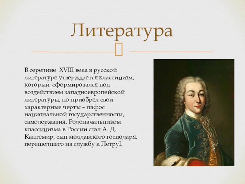 ЛитератураВ середине XVIII века в русской литературе утверждается классицизм, который сформировался под воздействием западноевропейской литературы, но приобрел