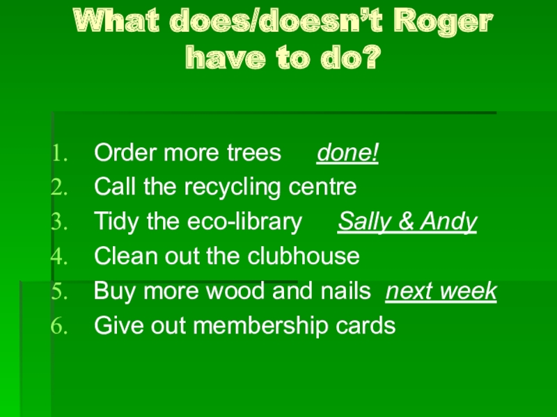 What does/doesn’t Roger have to do?  Order more trees   done!Call the recycling centreTidy the