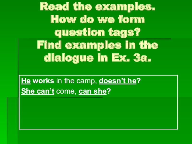 Read the examples.  How do we form  question tags?  Find examples in