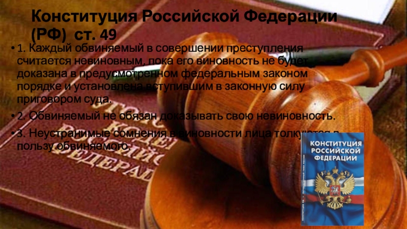 Конституция Российской Федерации (РФ) ст. 49 1. Каждый обвиняемый в совершении преступления считается невиновным, пока его виновность